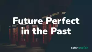 Future Perfect in the Past — Будущее совершенное время в прошедшем